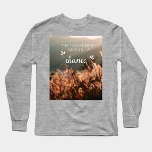 The future might give you a chance Long Sleeve T-Shirt